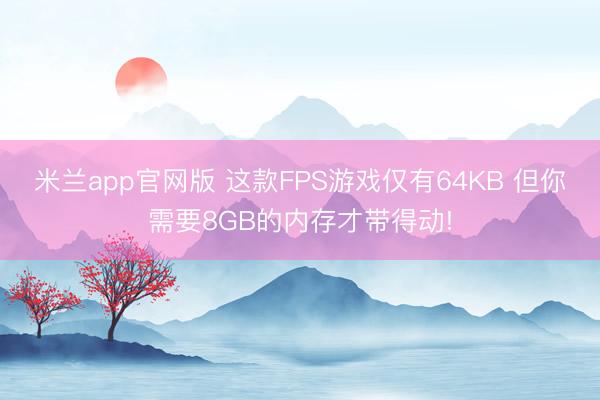 米兰app官网版 这款FPS游戏仅有64KB 但你需要8GB的内存才带得动!