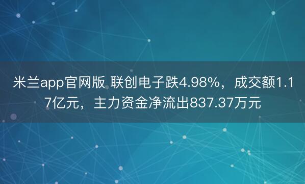 米兰app官网版 联创电子跌4.98%，成交额1.17亿元，主力资金净流出837.37万元